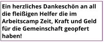 Ein herzliches Dankeschön an all die fleißigen Helfer die im Arbeitscamp Zeit, Kraft und Geld für die Gemeinschaft geopfert haben!