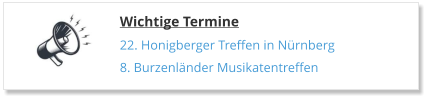 Wichtige Termine 22. Honigberger Treffen in Nürnberg 8. Burzenländer Musikatentreffen