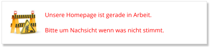 Unsere Homepage ist gerade in Arbeit.  Bitte um Nachsicht wenn was nicht stimmt.