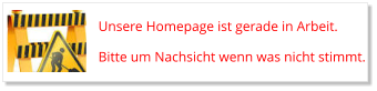 Unsere Homepage ist gerade in Arbeit.  Bitte um Nachsicht wenn was nicht stimmt.