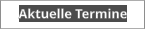 Aktuelle Termine