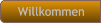 Willkommen Willkommen